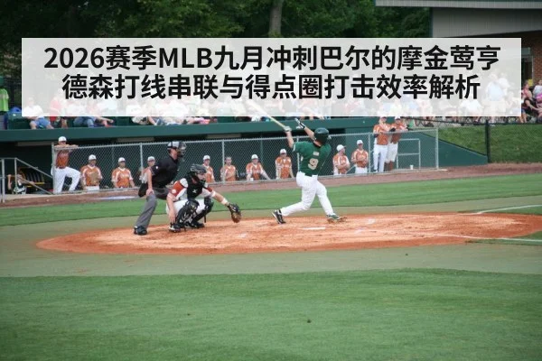 2026赛季MLB九月冲刺巴尔的摩金莺亨德森打线串联与得点圈打击效率解析