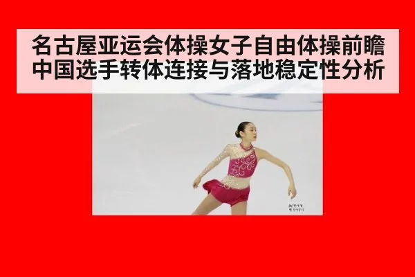 名古屋亚运会体操女子自由体操前瞻 中国选手转体连接与落地稳定性分析