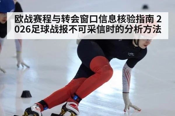 欧战赛程与转会窗口信息核验指南 2026足球战报不可采信时的分析方法