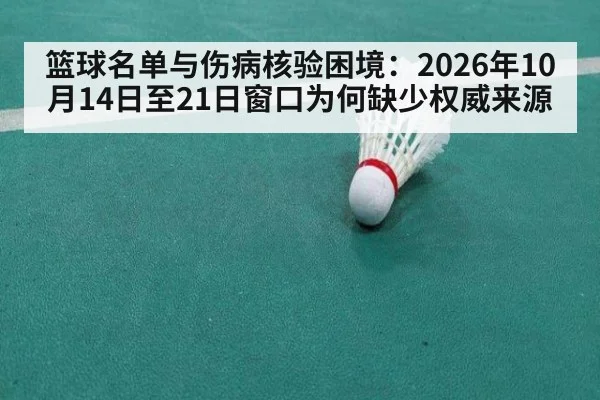 篮球名单与伤病核验困境:2026年10月14日至21日窗口为何缺少权威来源